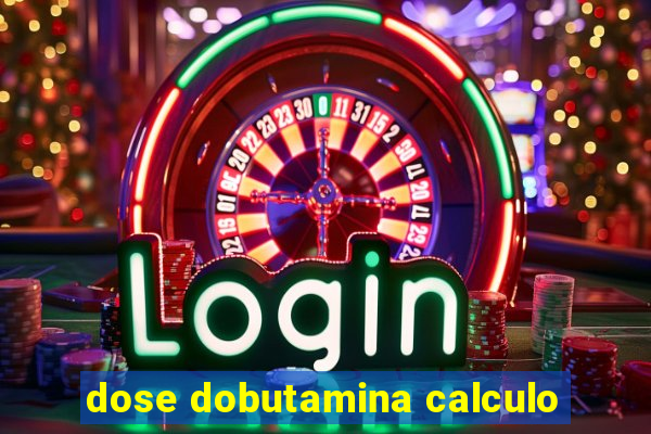 dose dobutamina calculo